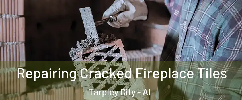 Repairing Cracked Fireplace Tiles Tarpley City - AL