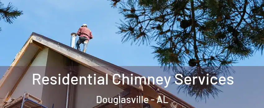 Residential Chimney Services Douglasville - AL