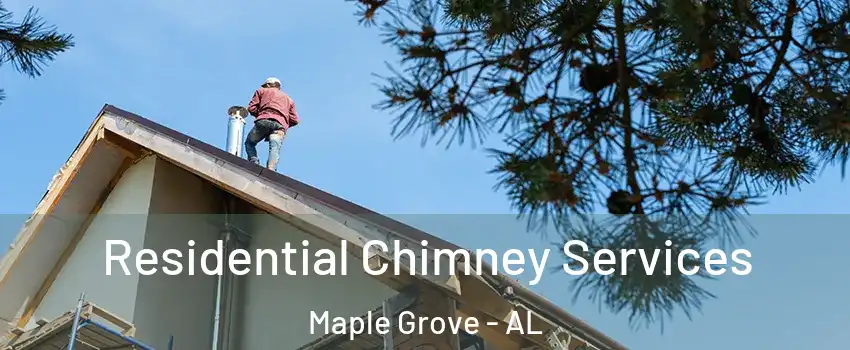Residential Chimney Services Maple Grove - AL