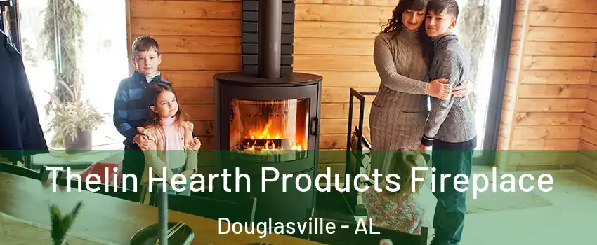 Thelin Hearth Products Fireplace Douglasville - AL