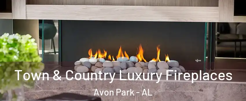 Town & Country Luxury Fireplaces Avon Park - AL