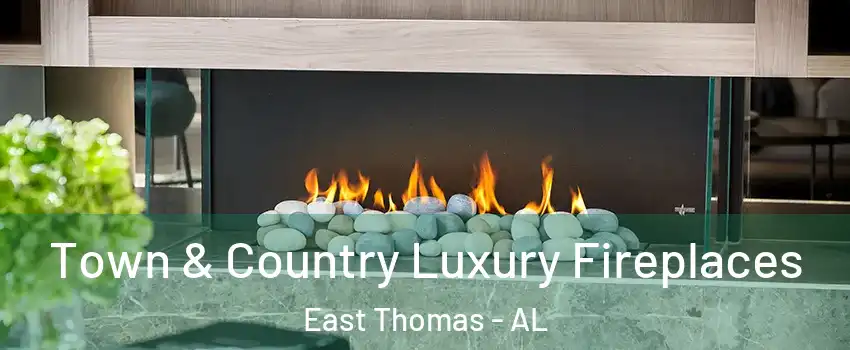 Town & Country Luxury Fireplaces East Thomas - AL