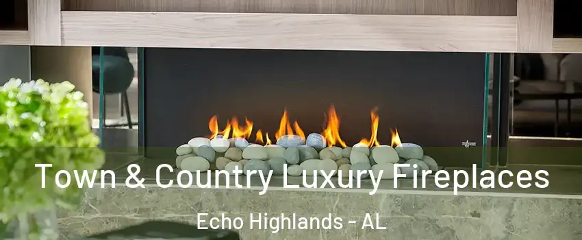Town & Country Luxury Fireplaces Echo Highlands - AL