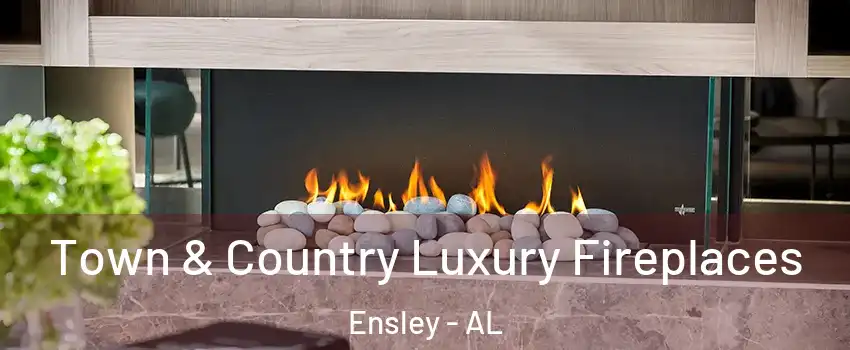 Town & Country Luxury Fireplaces Ensley - AL