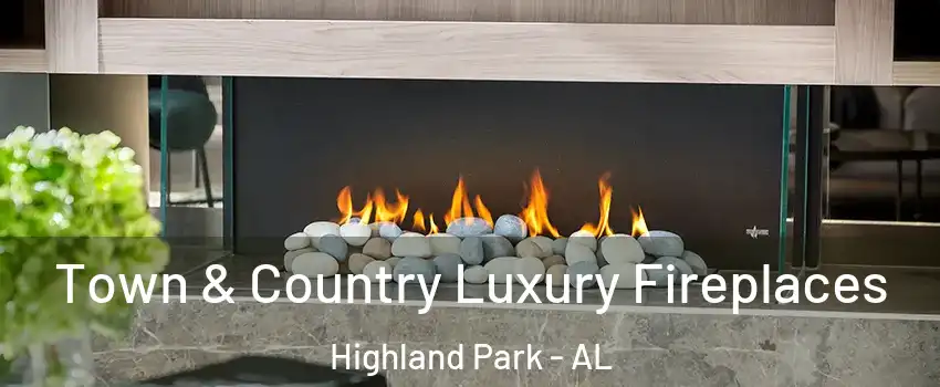 Town & Country Luxury Fireplaces Highland Park - AL