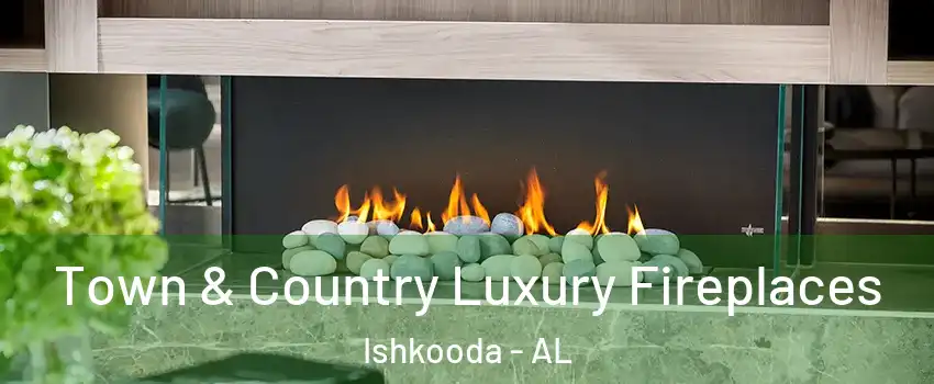 Town & Country Luxury Fireplaces Ishkooda - AL