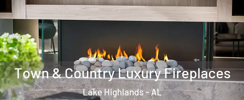 Town & Country Luxury Fireplaces Lake Highlands - AL