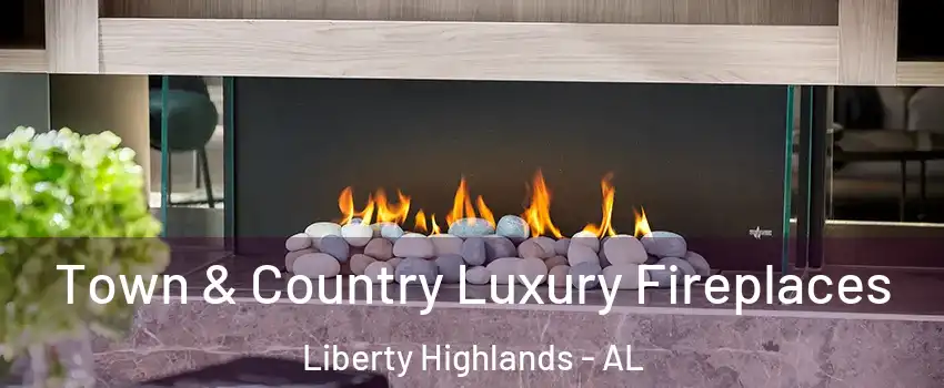 Town & Country Luxury Fireplaces Liberty Highlands - AL