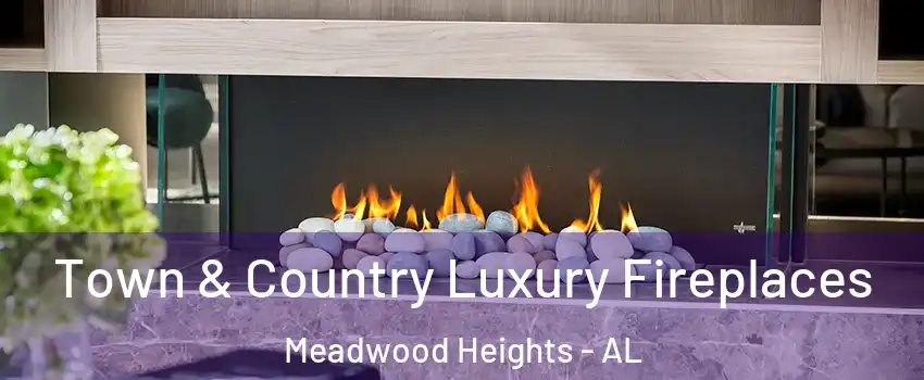 Town & Country Luxury Fireplaces Meadwood Heights - AL