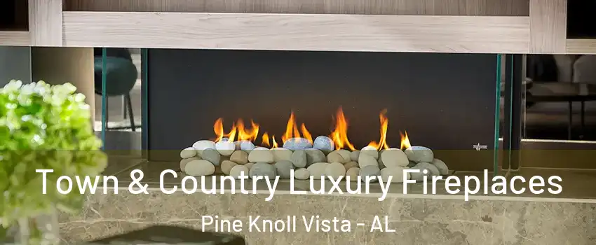 Town & Country Luxury Fireplaces Pine Knoll Vista - AL