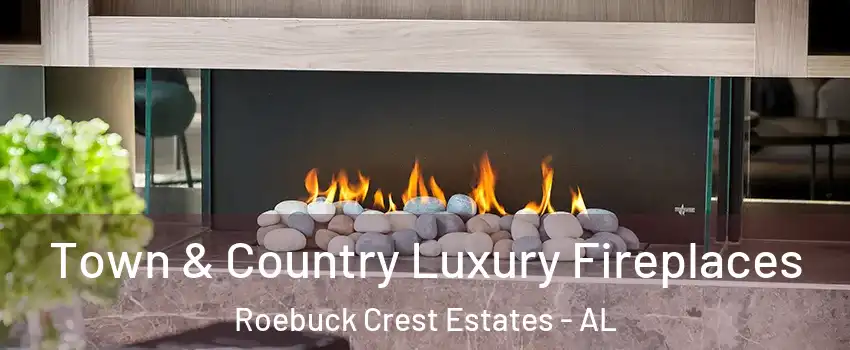 Town & Country Luxury Fireplaces Roebuck Crest Estates - AL