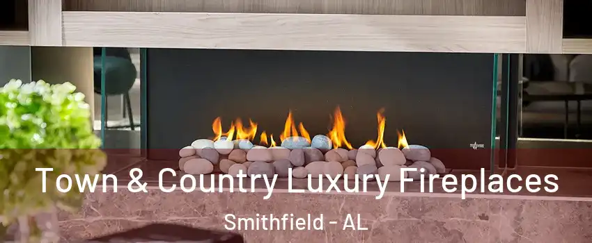 Town & Country Luxury Fireplaces Smithfield - AL