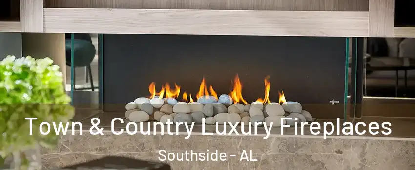 Town & Country Luxury Fireplaces Southside - AL