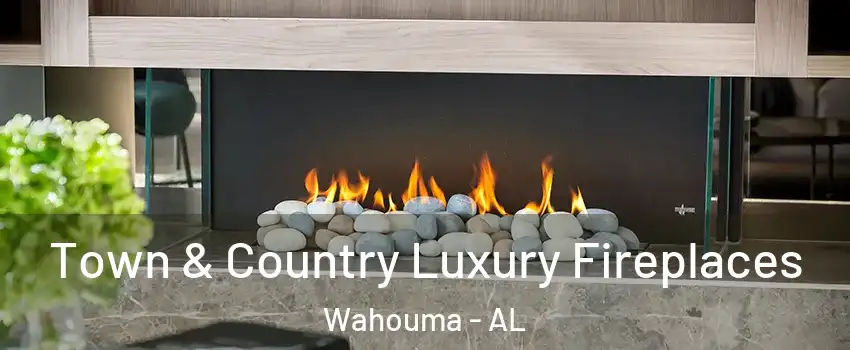Town & Country Luxury Fireplaces Wahouma - AL