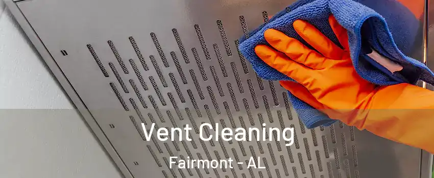 Vent Cleaning Fairmont - AL