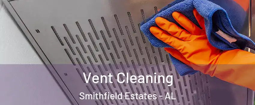 Vent Cleaning Smithfield Estates - AL
