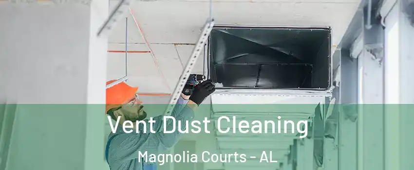 Vent Dust Cleaning Magnolia Courts - AL