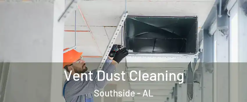 Vent Dust Cleaning Southside - AL