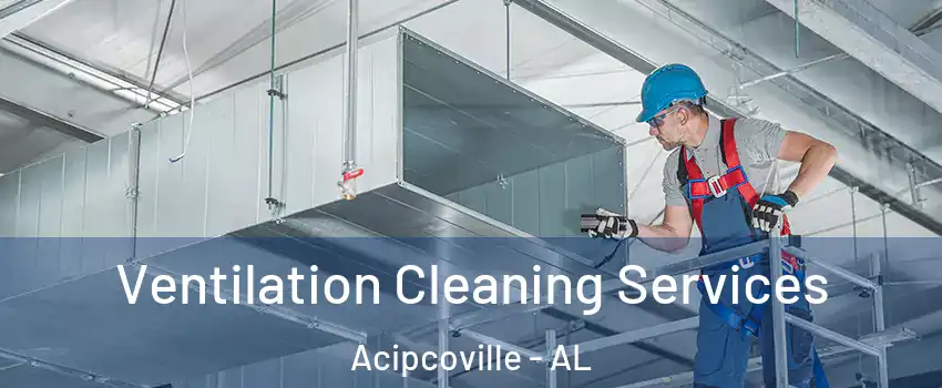 Ventilation Cleaning Services Acipcoville - AL
