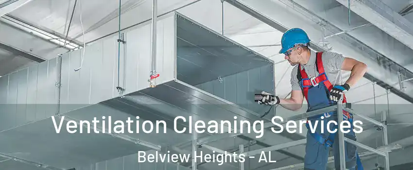 Ventilation Cleaning Services Belview Heights - AL