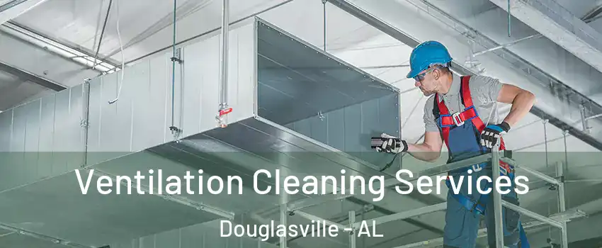 Ventilation Cleaning Services Douglasville - AL