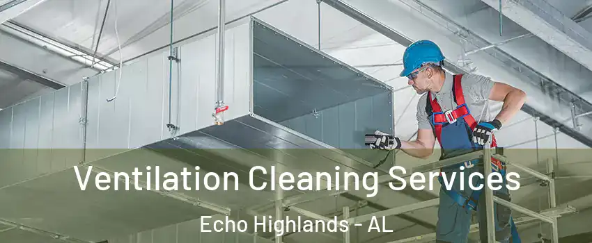 Ventilation Cleaning Services Echo Highlands - AL