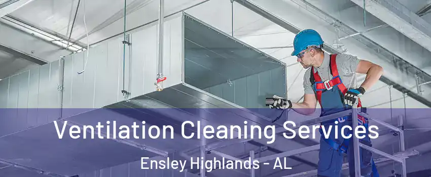 Ventilation Cleaning Services Ensley Highlands - AL