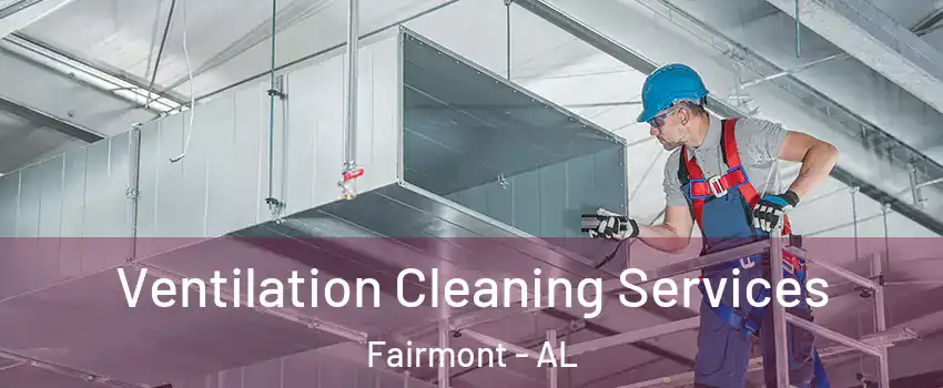 Ventilation Cleaning Services Fairmont - AL