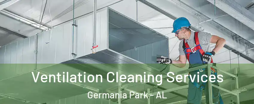 Ventilation Cleaning Services Germania Park - AL