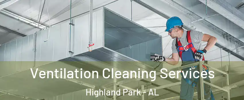 Ventilation Cleaning Services Highland Park - AL