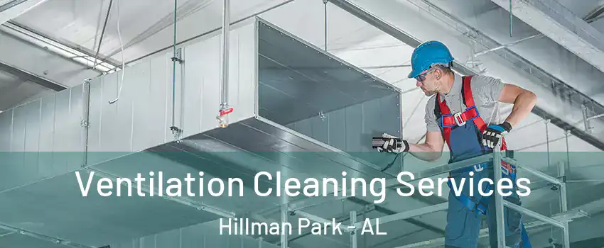 Ventilation Cleaning Services Hillman Park - AL