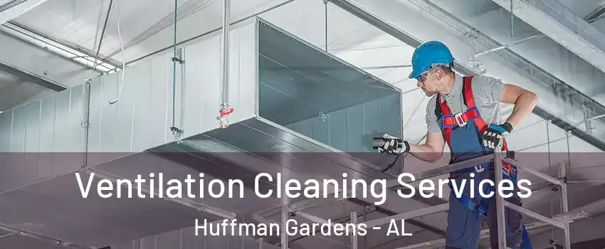 Ventilation Cleaning Services Huffman Gardens - AL