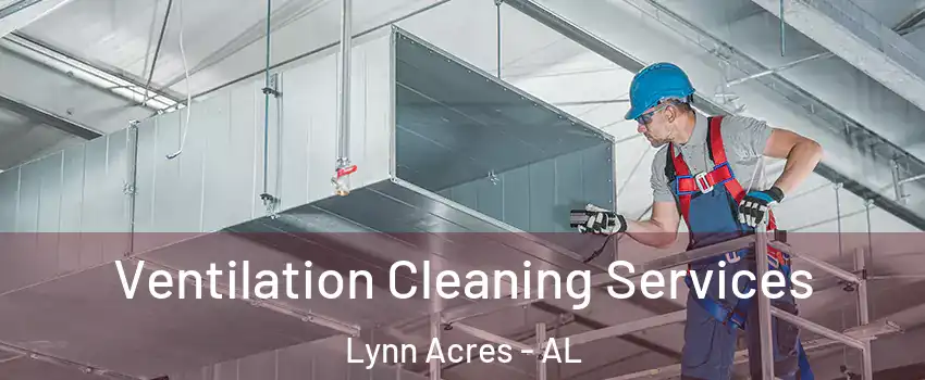 Ventilation Cleaning Services Lynn Acres - AL