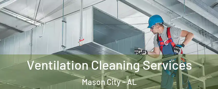Ventilation Cleaning Services Mason City - AL