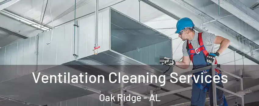 Ventilation Cleaning Services Oak Ridge - AL