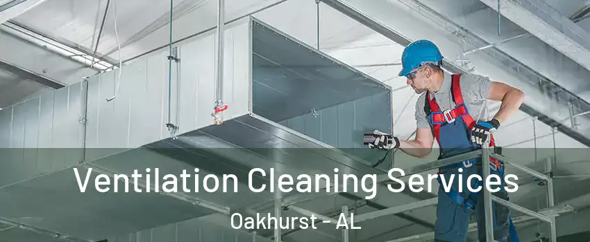 Ventilation Cleaning Services Oakhurst - AL