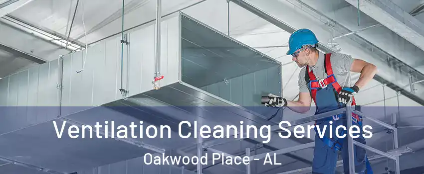 Ventilation Cleaning Services Oakwood Place - AL