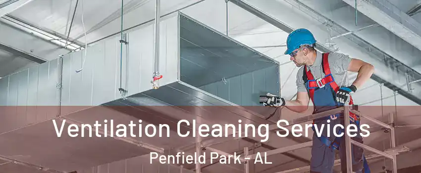 Ventilation Cleaning Services Penfield Park - AL