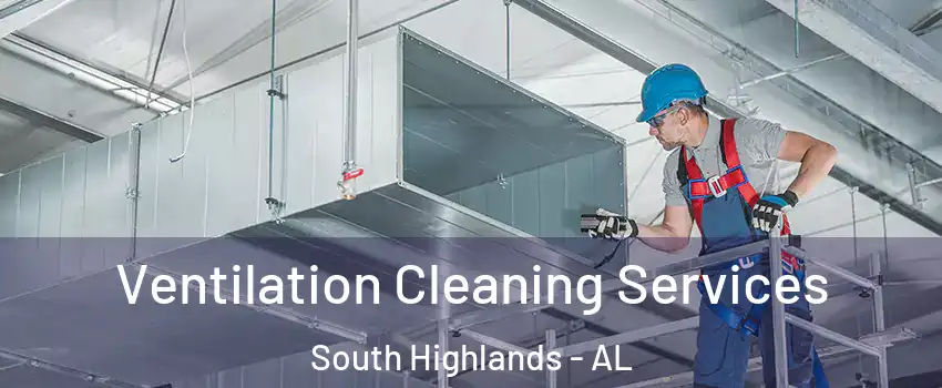 Ventilation Cleaning Services South Highlands - AL