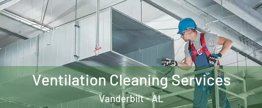 Ventilation Cleaning Services Vanderbilt - AL