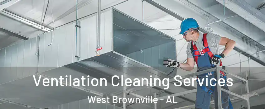 Ventilation Cleaning Services West Brownville - AL