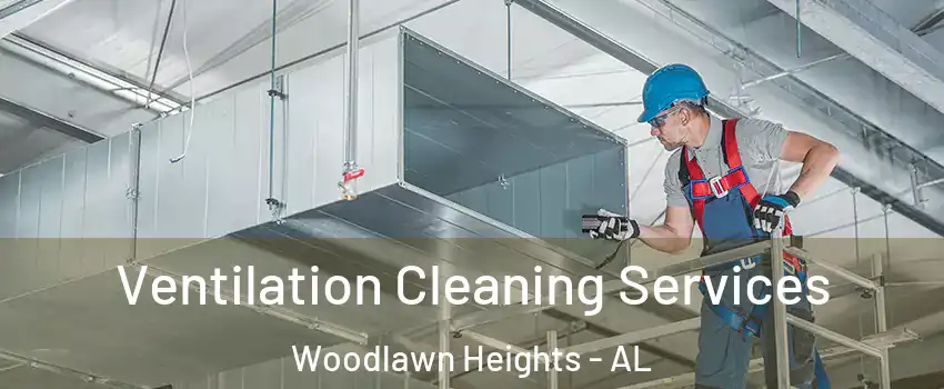Ventilation Cleaning Services Woodlawn Heights - AL