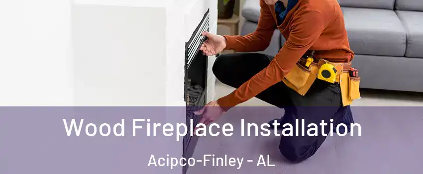Wood Fireplace Installation Acipco-Finley - AL