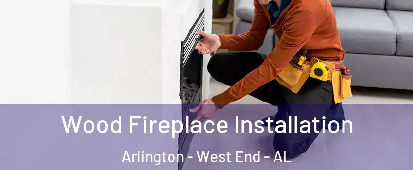Wood Fireplace Installation Arlington - West End - AL