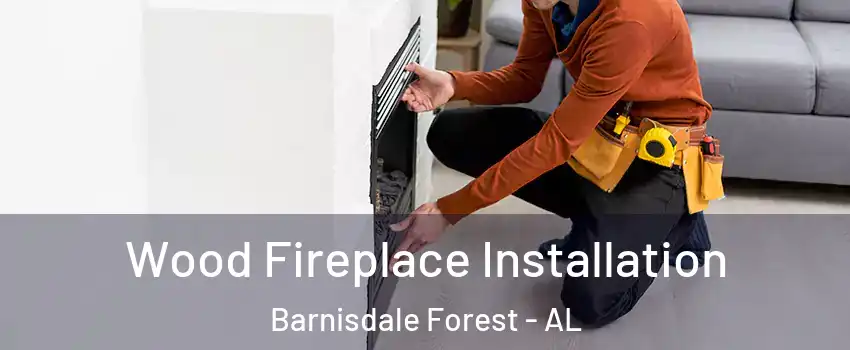 Wood Fireplace Installation Barnisdale Forest - AL