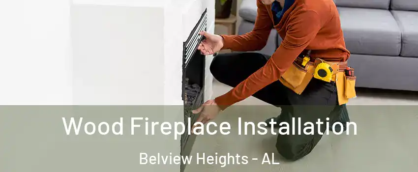 Wood Fireplace Installation Belview Heights - AL