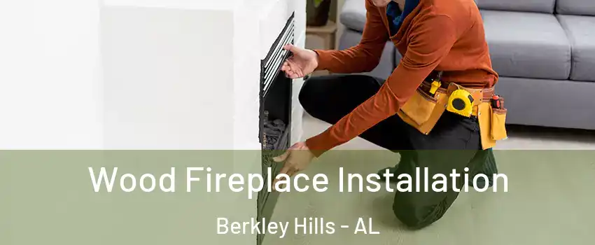 Wood Fireplace Installation Berkley Hills - AL