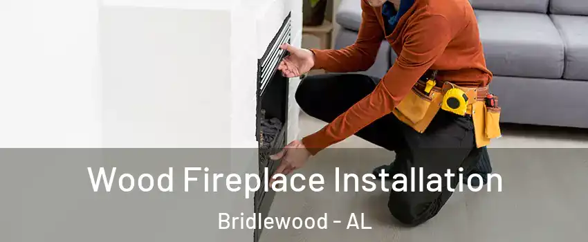 Wood Fireplace Installation Bridlewood - AL
