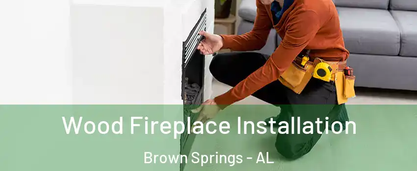 Wood Fireplace Installation Brown Springs - AL