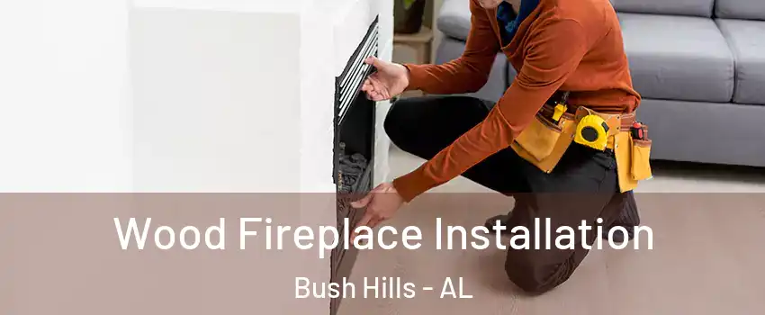 Wood Fireplace Installation Bush Hills - AL